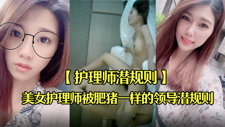 护理师潜规则刚毕业不久出到社会工作的美女护理师被肥.猪一样的领导潜规则